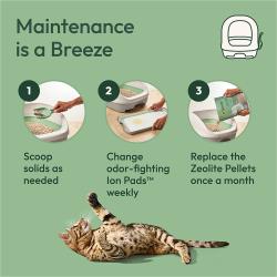 Maintenance is a Breeze. 1) Scoop solids as needed. 2) Change odor-fighting Ion Pads weekly. 3) Replace the Zeolite Pellets once a month.