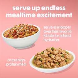 Serve up endless mealtime excitement. Serve as a topper over their favorite kibble for added hydration or as a high protein meal.