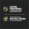 Calcium phosphorous and other minerals. High protein formula with real chicken