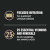 Nutrición centrada en apoyar necesidades específicas. Con 25 vitaminas y minerales esenciales más taurina, un aminoácido