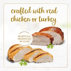 Crafted with real Chicken or Turkey. No artificial preservatives or colors.