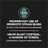 Proprietary use of probiotic strain BL999 to help cats maintain calm behavior. Helps blunt cortisol, a marker of stress, and supports a healthy immune system.