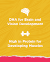 DHA for Brain and Vision Development. High in Protein for Developing Muscles.