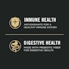 Immune health, antioxidants for a healty immune system. Digestive health, made with prebiotic fiber for digestive health.