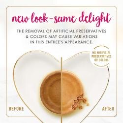New look - Same delight. The removal of artificial preservatives & colors may cause variations in this entree's appearance. No artificial preservatives or colors.