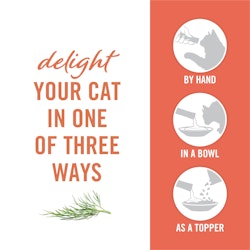Delight your cat in one of three ways. By hand, in a bowl, as a topper.